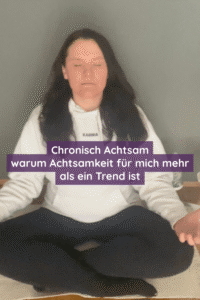 Chronisch Achtsam - warum Achtsamkeit für mich mehr als ein Trend ist